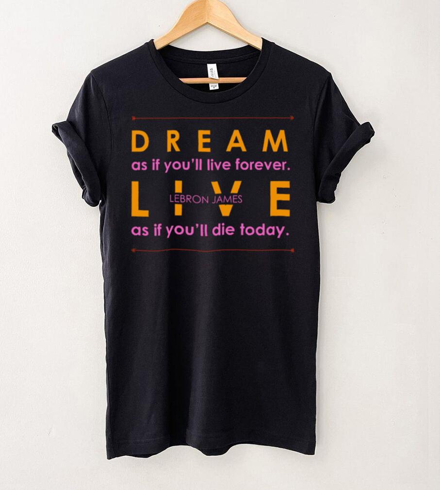 Dream and Live Lebron James T Shirt Dream and Live Lebron James T Shirt