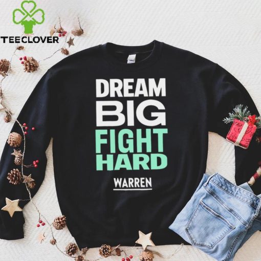 Dream big fight hard Warren funny T shirt
