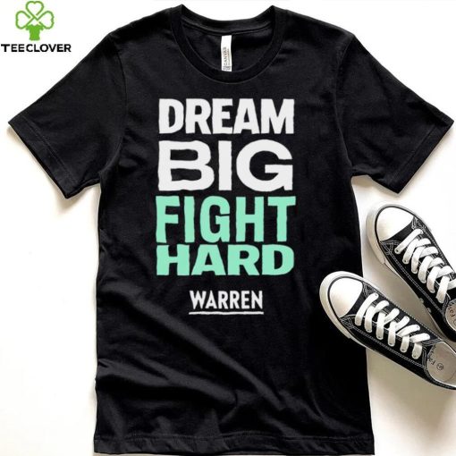 Dream big fight hard Warren funny T shirt