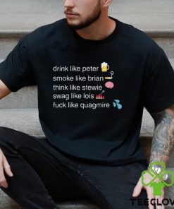 Drink Like Peter Smoke Like Brian Think Like Stewie Swag Like Lois Fuck Like Quagmire T Shirt Unisex T Shirt