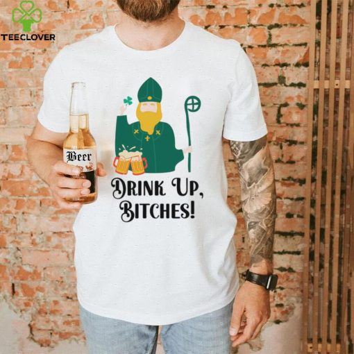 Drink Up Bitches Happy Patricks Day hoodie, sweater, longsleeve, shirt v-neck, t-shirt