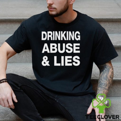 Drinking Abuse And Lies Shirt