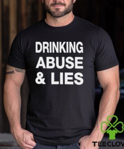 Drinking Abuse And Lies Shirt