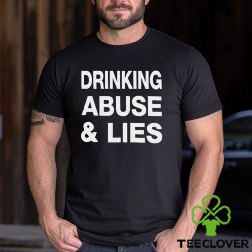 Drinking Abuse And Lies Shirt