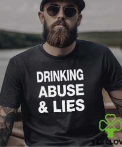 Drinking Abuse And Lies Shirt