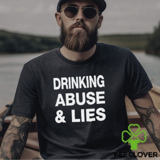 Drinking Abuse And Lies Shirt