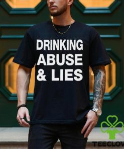 Drinking Abuse And Lies Shirt