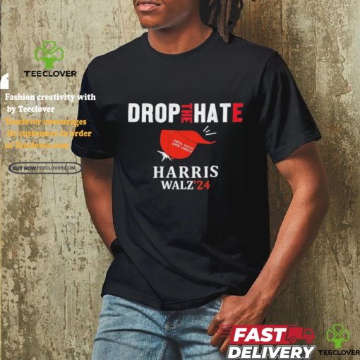 Drop the Hate, No MAGA Hat Vote Kamala Harris Tim Walz ’24 T Shirt