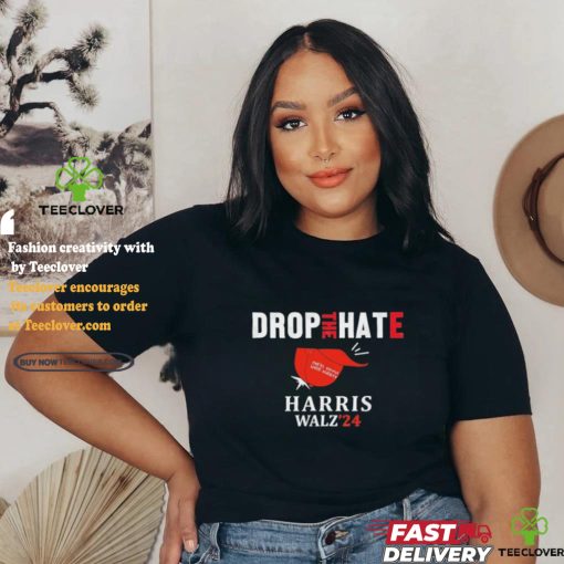 Drop the Hate, No MAGA Hat Vote Kamala Harris Tim Walz ’24 T Shirt