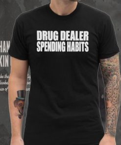 Drug dealer spending habits shirt