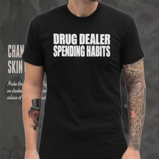 Drug dealer spending habits hoodie, sweater, longsleeve, shirt v-neck, t-shirt