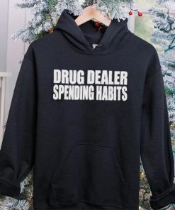 Drug dealer spending habits hoodie, sweater, longsleeve, shirt v-neck, t-shirt