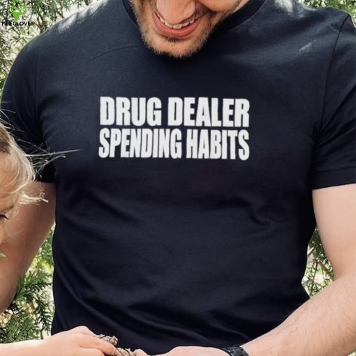 Drug dealer spending habits hoodie, sweater, longsleeve, shirt v-neck, t-shirt