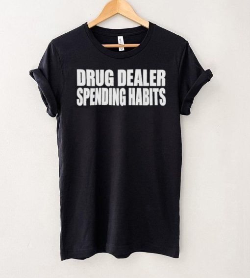 Drug dealer spending habits hoodie, sweater, longsleeve, shirt v-neck, t-shirt