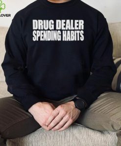 Drug dealer spending habits hoodie, sweater, longsleeve, shirt v-neck, t-shirt