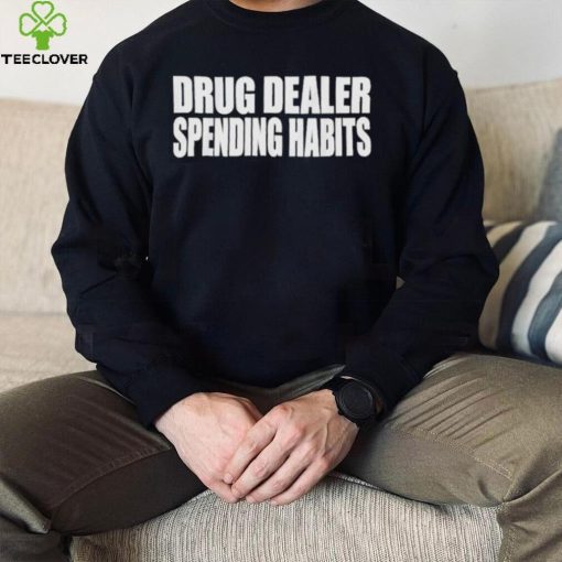 Drug dealer spending habits hoodie, sweater, longsleeve, shirt v-neck, t-shirt