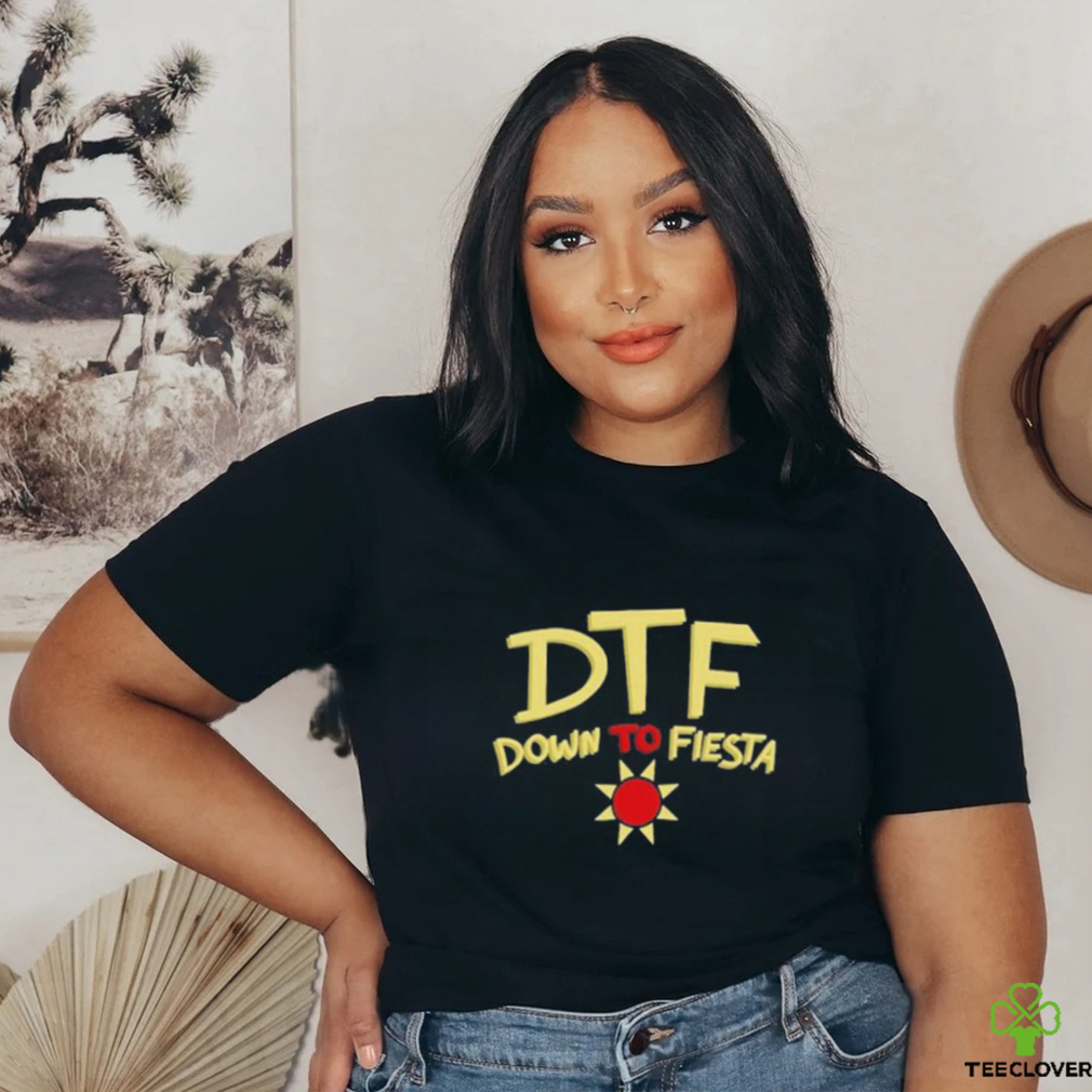 Dtf Down To Fiesta Shirt Dtf Down To Fiesta Shirt