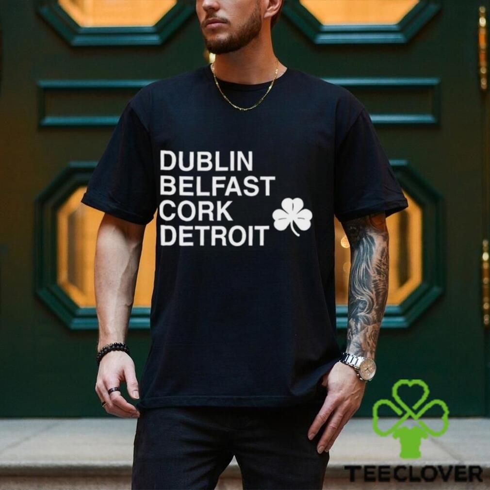 Dublin Belfast Cork Detroit T Shirt Dublin Belfast Cork Detroit T Shirt