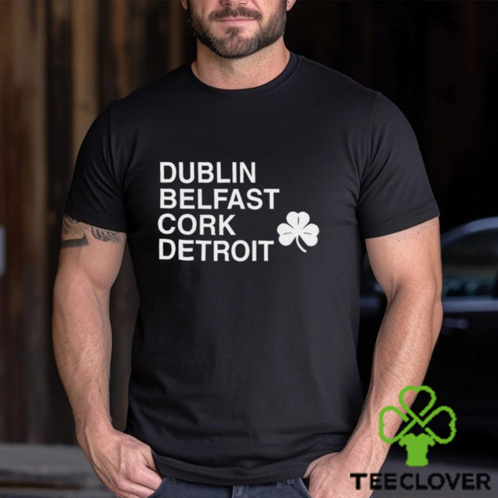 Dublin Belfast Cork Detroit T Shirt Dublin Belfast Cork Detroit T Shirt
