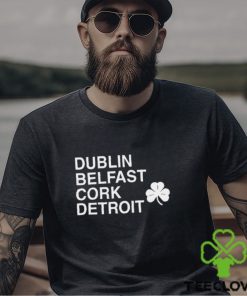 Dublin Belfast Cork Detroit T Shirt 3 Dublin Belfast Cork Detroit T Shirt