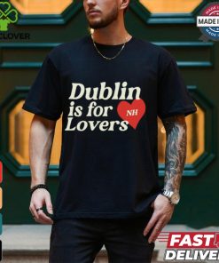 Dublin Is For Lovers Shirt