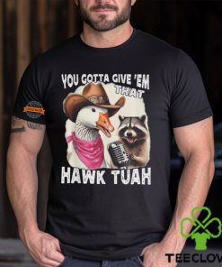 Duck You Gotta Give ‘Em That Hawk Tuah T Shirt