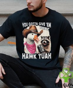 Duck You Gotta Give ‘Em That Hawk Tuah T Shirt