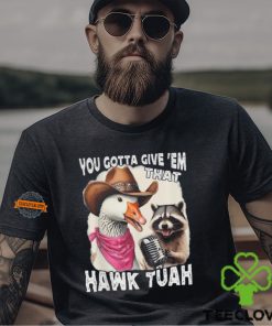 Duck You Gotta Give ‘Em That Hawk Tuah T Shirt