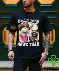 Duck You Gotta Give ‘Em That Hawk Tuah T Shirt