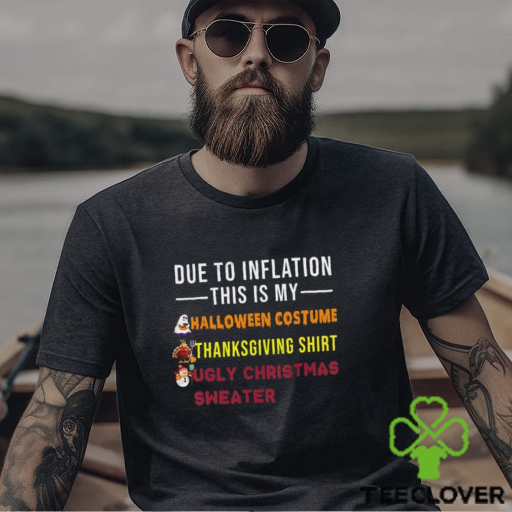 Due to Inflation This is My Halloween Thanksgiving Christmas T Shirt Due to Inflation This is My Halloween Thanksgiving Christmas T Shirt
