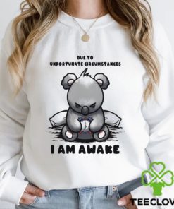 Due to Unfortunate Circumstances I Am Awake Shirt