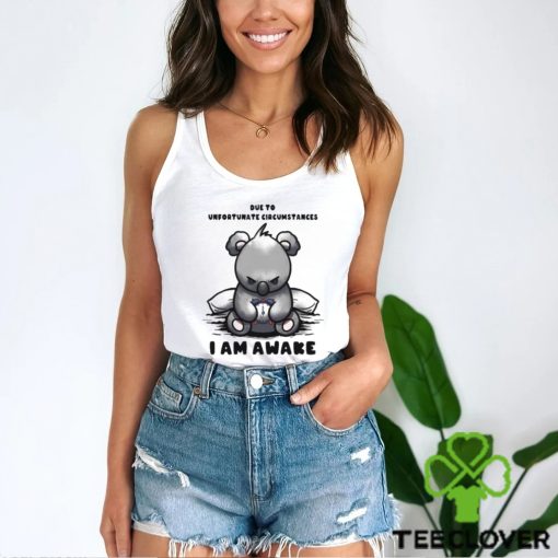 Due to Unfortunate Circumstances I Am Awake Shirt