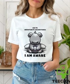 Due to Unfortunate Circumstances I Am Awake Shirt