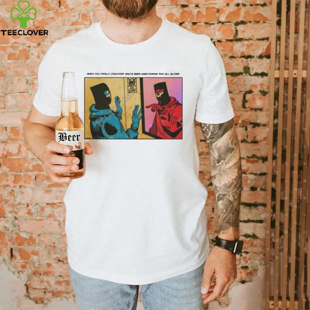 Duennisss When You Finally Discover Who’s Been Sabotaging You All Along shirt Duennisss When You Finally Discover Who’s Been Sabotaging You All Along shirt