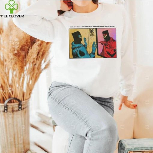 Duennisss When You Finally Discover Who’s Been Sabotaging You All Along shirt