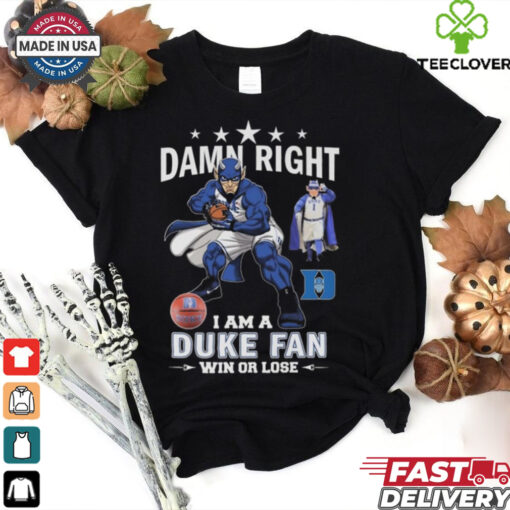 Duke Blue Devils Damn Right I Am A Duke Fan Win Or Lose 2024 Shirt