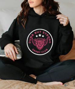 Dumb But Strong Derby T hoodie, sweater, longsleeve, shirt v-neck, t-shirt