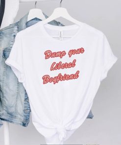 Dump Your Liberal Boyfriend Shirt