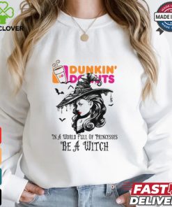 Dunkin donut In a World full pringcesses be a witch shirt