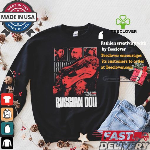 Dying Is Easy It’s Living That’s Hard Russian Doll T hoodie, sweater, longsleeve, shirt v-neck, t-shirt