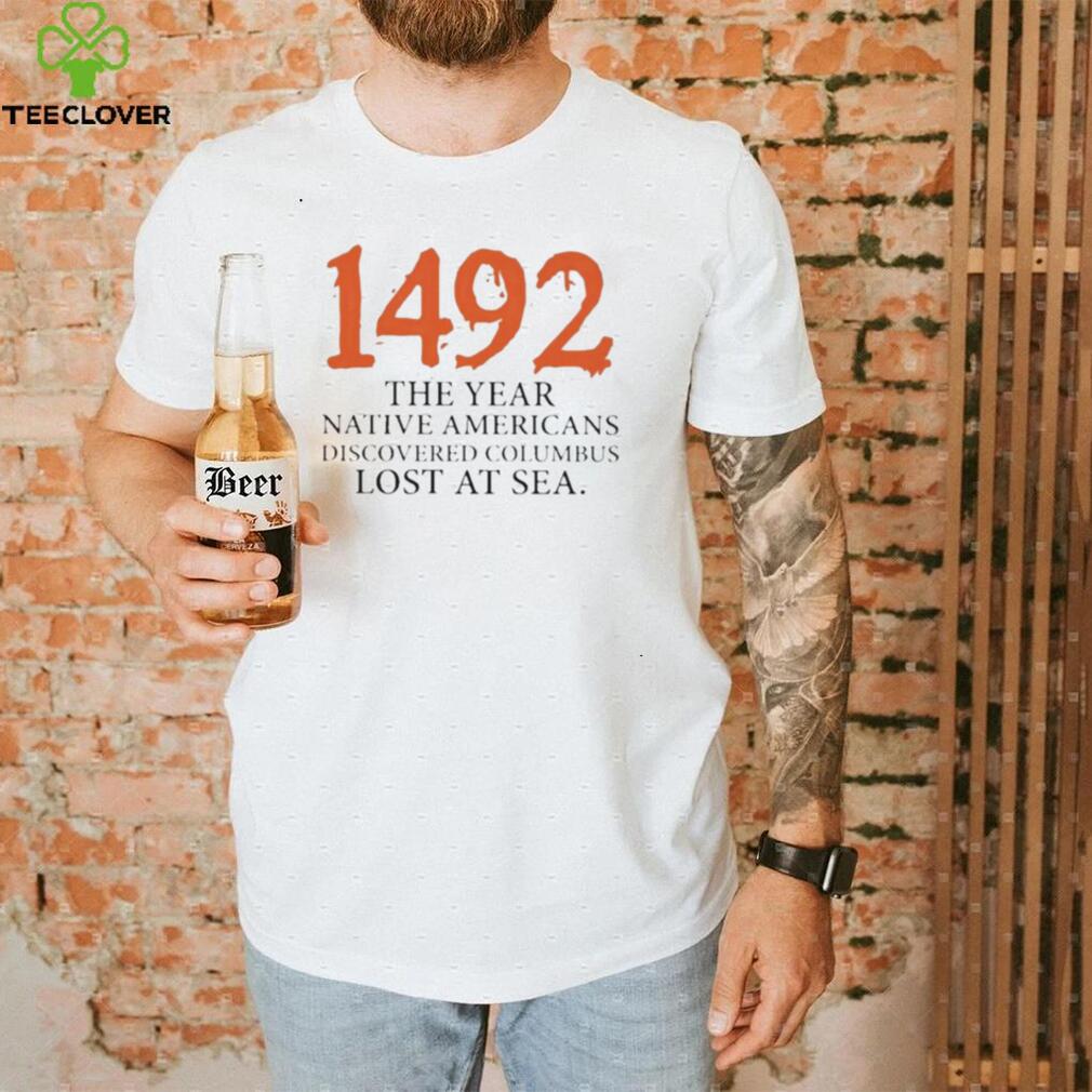 Funny 1492 The Year Native Americans Discovered Columbus Lost At Sea Columbus Day T Shirt Funny 1492 The Year Native Americans Discovered Columbus Lost At Sea Columbus Day T Shirt