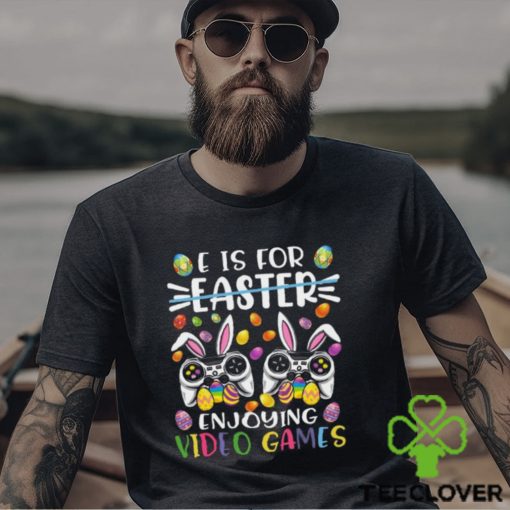 E Is Easter Enjoying Video Games Easter Day Video Game T Shirt