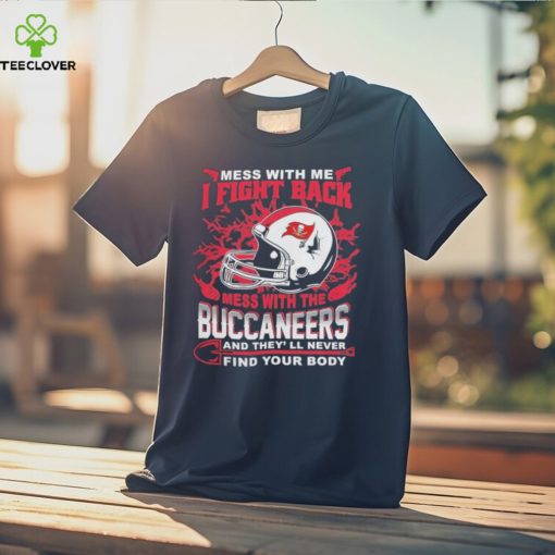 Official nFL Football Tampa Bay Buccaneers Mess With Me I Fight Back Mess With My Team And They’ll Never Find Your Body Shirt