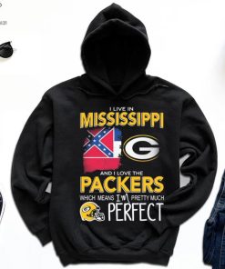 I Live In Mississippi And I Love The Packers Which Means I’m Pretty Much Perfect Shirt