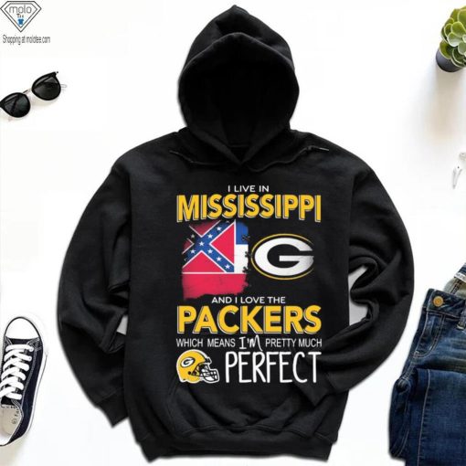 I Live In Mississippi And I Love The Packers Which Means I’m Pretty Much Perfect Shirt