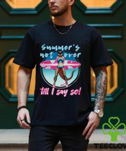 Summer’s Not Over Till I Say So Shirt
