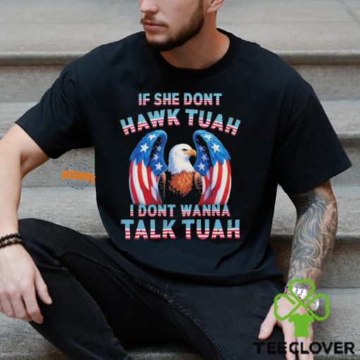 Eagle American If She Don’t Hawk Tuah I Don’t Wanna Talk Tuah T Shirt