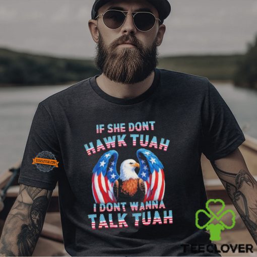 Eagle American If She Don’t Hawk Tuah I Don’t Wanna Talk Tuah T Shirt