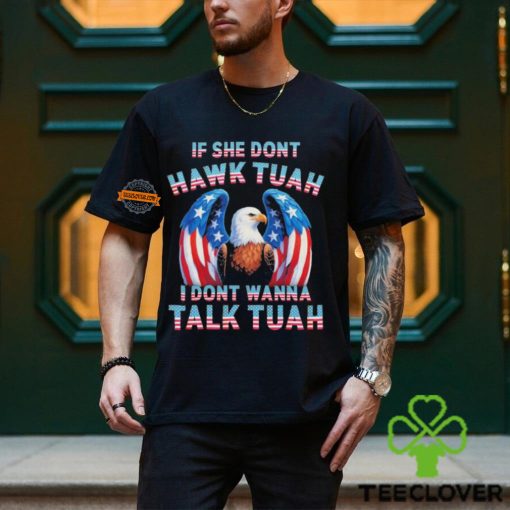 Eagle American If She Don’t Hawk Tuah I Don’t Wanna Talk Tuah T Shirt