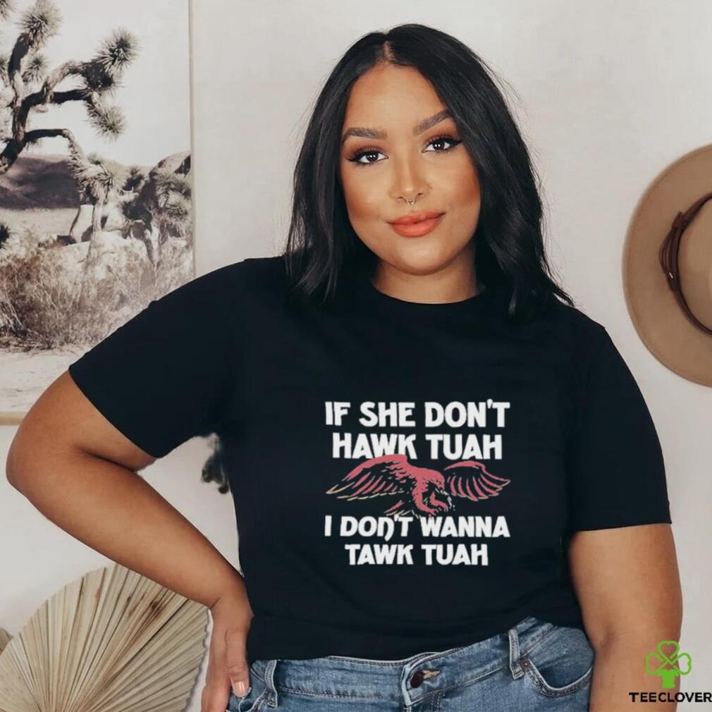 Eagle If She Don’t Hawk Tuah I Don’t Hawk Tuah Shirt Eagle If She Don’t Hawk Tuah I Don’t Hawk Tuah Shirt